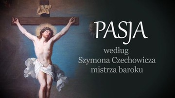 Pasja według Szymona Czechowicza, mistrza baroku. Reportaż Małgorzaty Ziętkiewicz