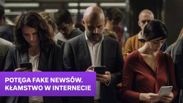 Potęga fake newsów. Kłamstwo w internecie