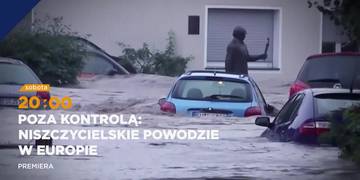 Poza kontrolą niszczycielskie powodzie