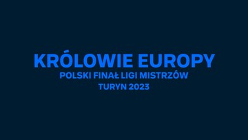 "Królowie Europy" - reportaż z polskiego finału Ligi Mistrzów