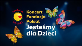 Koncert Fundacja Polsat - Jesteśmy dla Dzieci